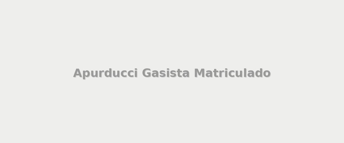 Apurducci Gasista Matriculado - Gasistas en City Bell
